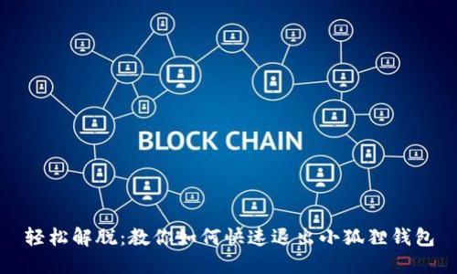 轻松解脱：教你如何快速退出小狐狸钱包