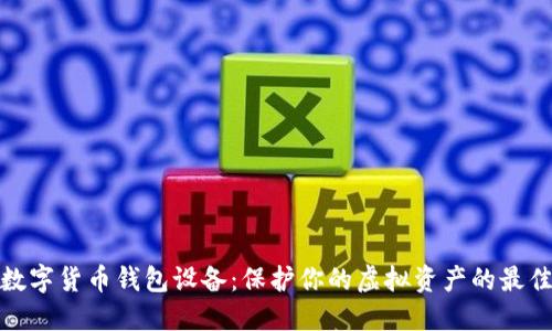 探索数字货币钱包设备：保护你的虚拟资产的最佳选择