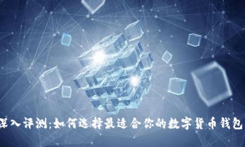 深入评测：如何选择最适合你的数字货币钱包？
