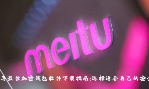 2023年最佳加密钱包软件下载指南：选择适合自己的安全工具