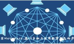 轻松安装MetaMask：在LV手机上使用数字钱包的步骤