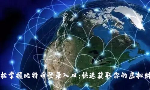 轻松掌握比特币登录入口：快速获取你的虚拟财富