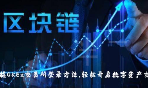 快速掌握OKEx交易所登录方法，轻松开启数字资产交易之旅