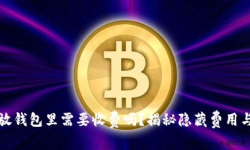 把虚拟币放钱包里需要收费吗？揭秘隐藏费用与安全因素