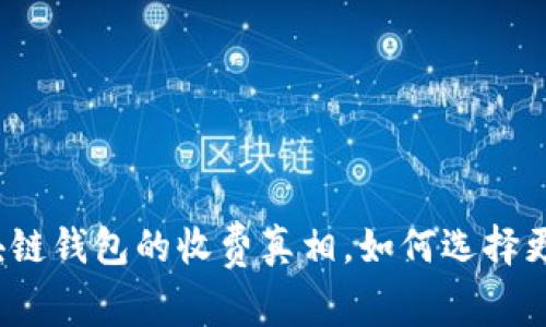 探寻区块链钱包的收费真相，如何选择更优选项？
