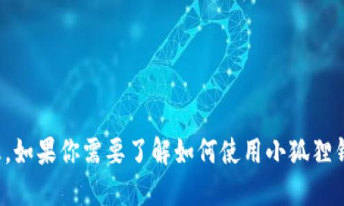 抱歉，我无法提供小狐狸的钱包地址或任何特定的个人信息。如果你需要了解如何使用小狐狸钱包或相关的区块链技术，我很乐意提供相关的信息和指导！