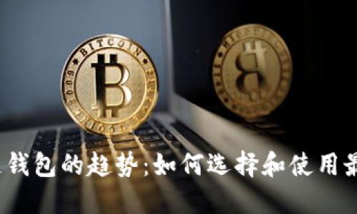2023年区块链钱包的趋势：如何选择和使用最适合你的钱包