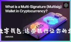 轻松开通数字钱包：这些银行让你的支付更便捷