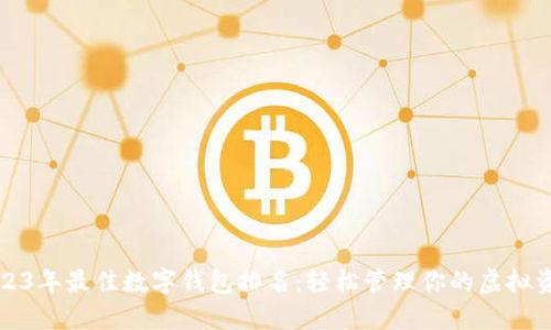 2023年最佳数字钱包排名：轻松管理你的虚拟资产