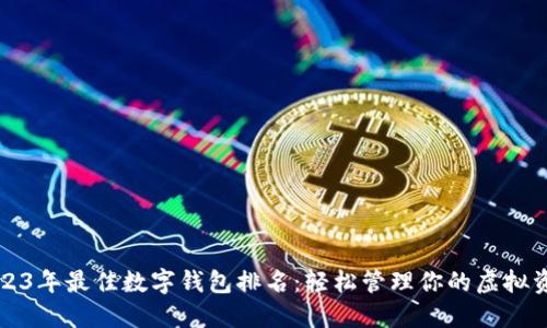 2023年最佳数字钱包排名：轻松管理你的虚拟资产