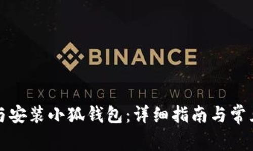 快速下载与安装小狐钱包：详细指南与常见问题解答