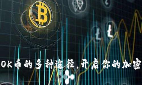 轻松获取OK币的多种途径，开启你的加密货币之旅
