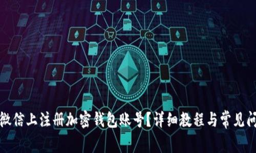 如何在微信上注册加密钱包账号？详细教程与常见问题解答