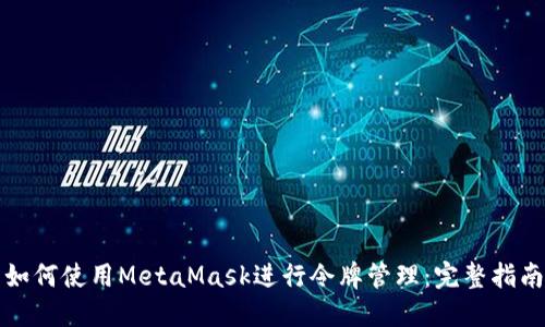 如何使用MetaMask进行令牌管理：完整指南