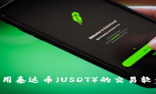 如何选择与使用泰达币（USDT）的交易软件：初学者指南
