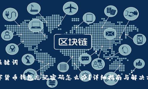 和关键词

数字货币钱包忘记密码怎么办？详细指南与解决方案