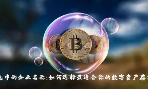 区块链钱包中的企业名称：如何选择最适合你的数字资产存储解决方案