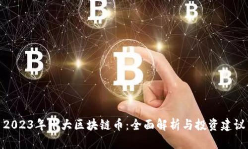 2023年十大区块链币：全面解析与投资建议