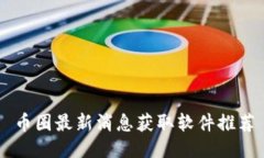 币圈最新消息获取软件推荐