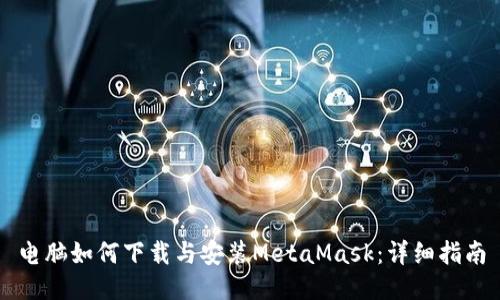 电脑如何下载与安装MetaMask：详细指南