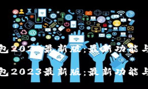 小狐狸钱包2023最新版：最新功能与使用指南

小狐狸钱包2023最新版：最新功能与使用指南