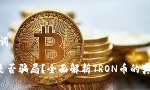 和关键词

TRX币是否骗局？全面解析TRON币的真实情况