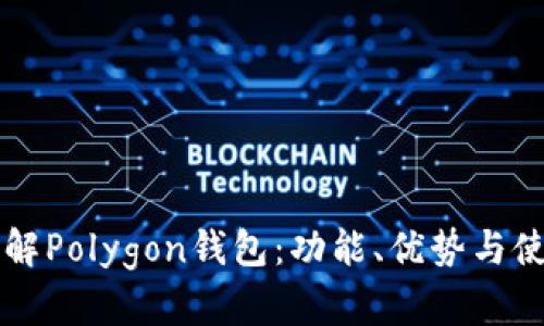 深入了解Polygon钱包：功能、优势与使用指南
