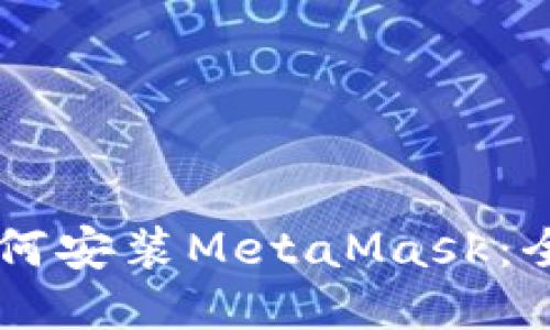 手机如何安装MetaMask：全面指南