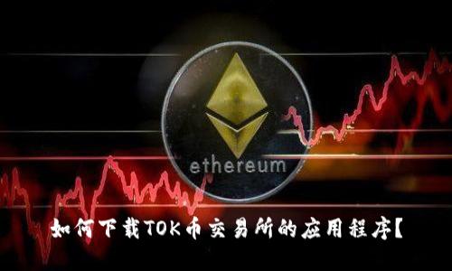如何下载TOK币交易所的应用程序？