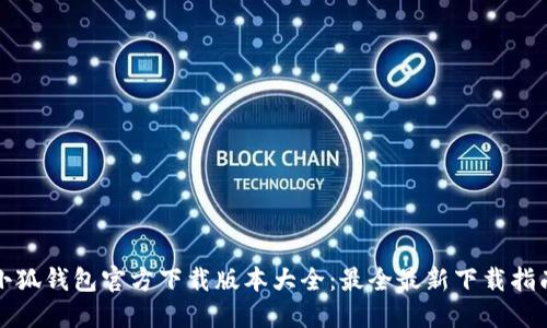 小狐钱包官方下载版本大全：最全最新下载指南