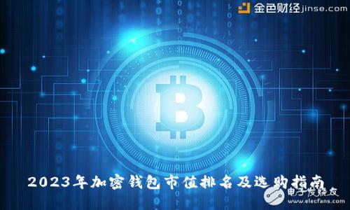 2023年加密钱包市值排名及选购指南