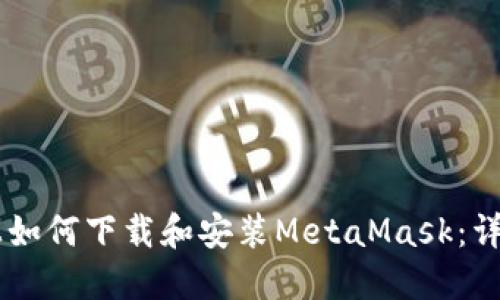 手机上如何下载和安装MetaMask：详细指南