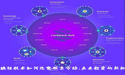 区块链技术如何改变股票市场：未来投资的新机遇