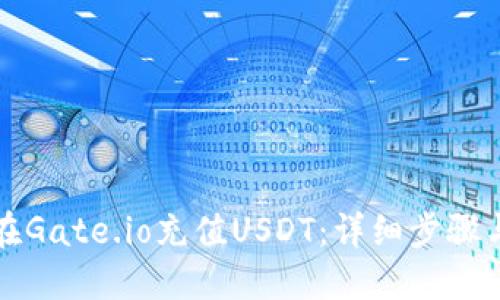 如何在Gate.io充值USDT：详细步骤与指南