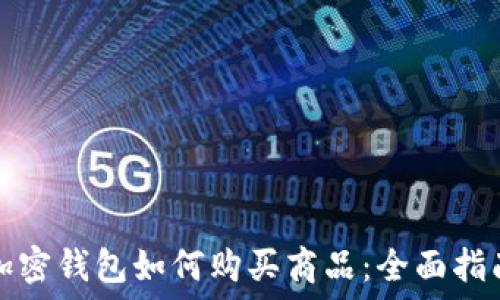  
加密钱包如何购买商品：全面指南