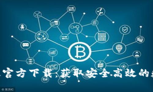 MetaMask中文版官方下载：获取安全高效的数字资产管理工具