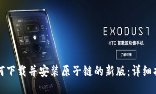 如何下载并安装原子链的新版：详细指南