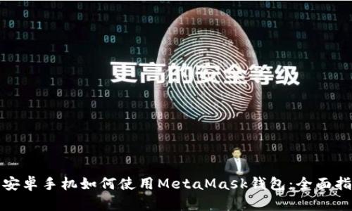 : 安卓手机如何使用MetaMask钱包：全面指南