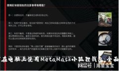 如何在电脑上使用MetaMask小狐狸钱包：全面指南