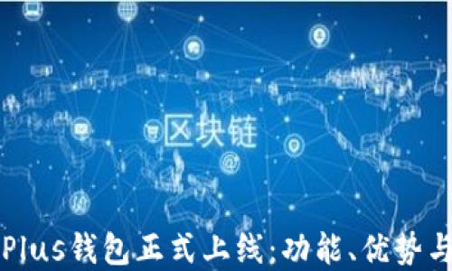 
数字货币Plus钱包正式上线：功能、优势与未来展望