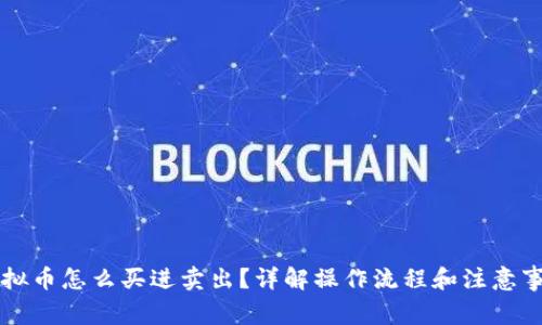 虚拟币怎么买进卖出？详解操作流程和注意事项