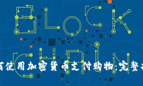 如何使用加密货币支付购物：完整指南