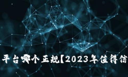 数字货币交易平台哪个正规？2023年值得信赖的平台推荐