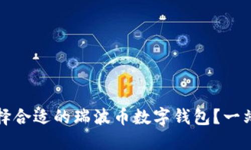 如何选择合适的瑞波币数字钱包？一站式指南