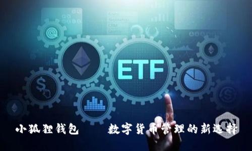 小狐狸钱包——数字货币管理的新选择