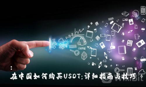 :
在中国如何购买USDT：详细指南与技巧