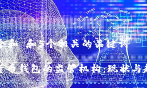 思考一个和 和5个相关的关键词

: 数字货币钱包的监管机构：现状与趋势解析