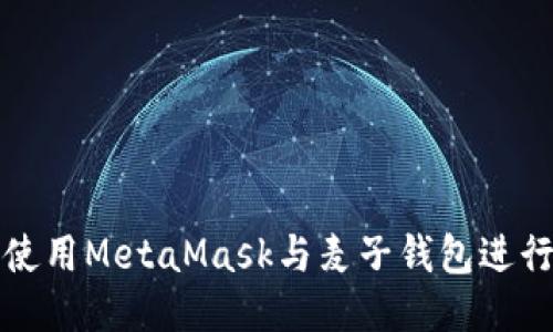 如何使用MetaMask与麦子钱包进行交互
