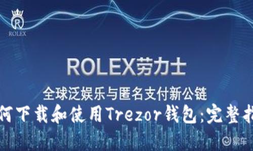 如何下载和使用Trezor钱包：完整指南