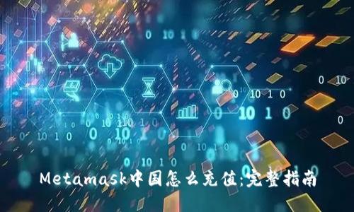 Metamask中国怎么充值：完整指南